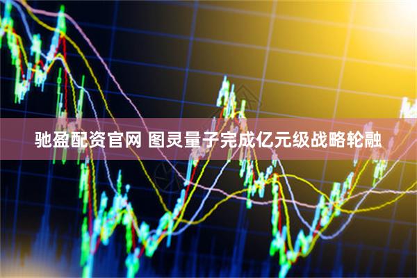 驰盈配资官网 图灵量子完成亿元级战略轮融