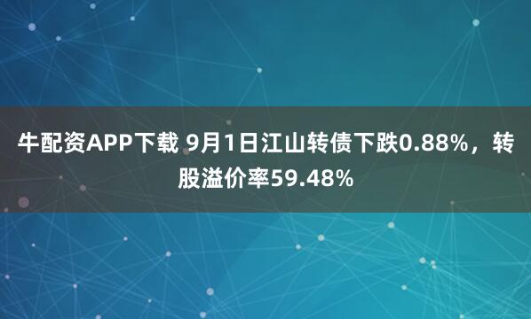 牛配资APP下载 9月1日江山转债下跌0.88%，转股溢价率59.48%